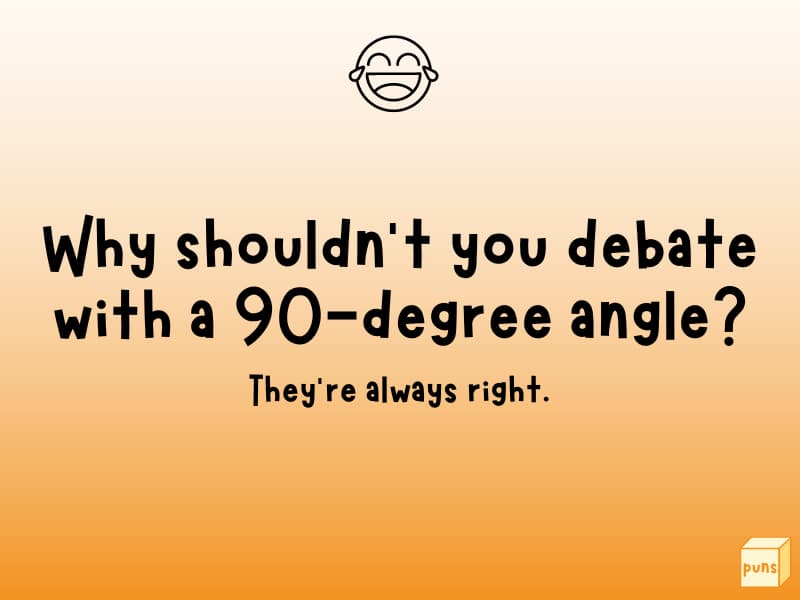 Jokes about debating with a 90-degree angle.